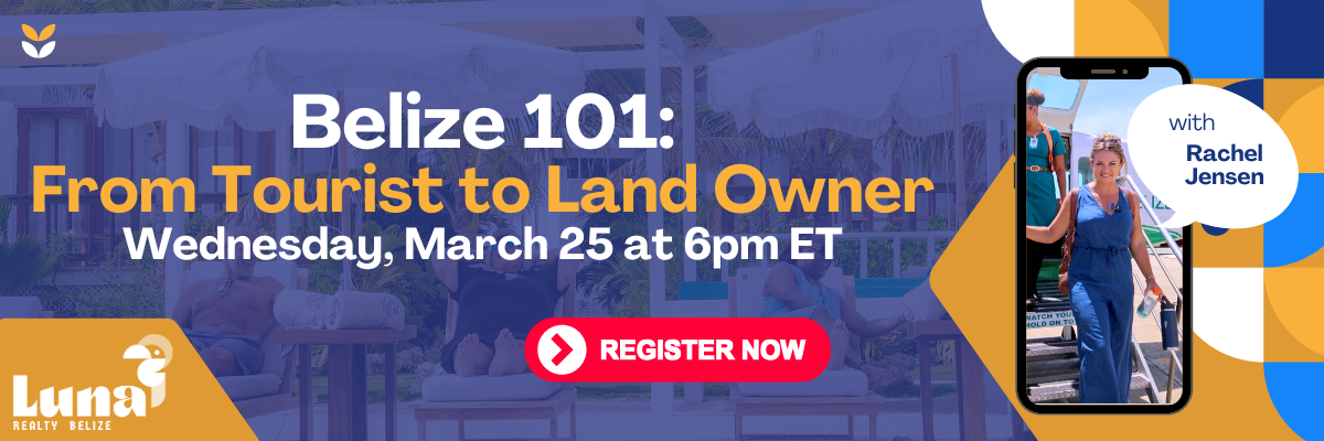 Belize 101: From Tourist to Land Owner - Wednesday, March 25 at 6pm ET